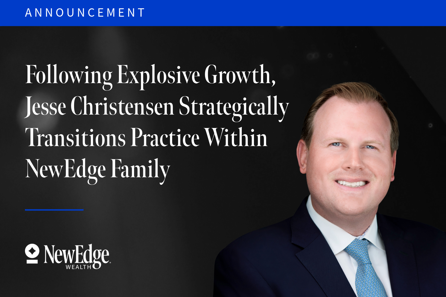Following Explosive Growth, Jesse Christensen Strategically Transitions Practice Within NewEdge Family to Enhance UHNW Client Services