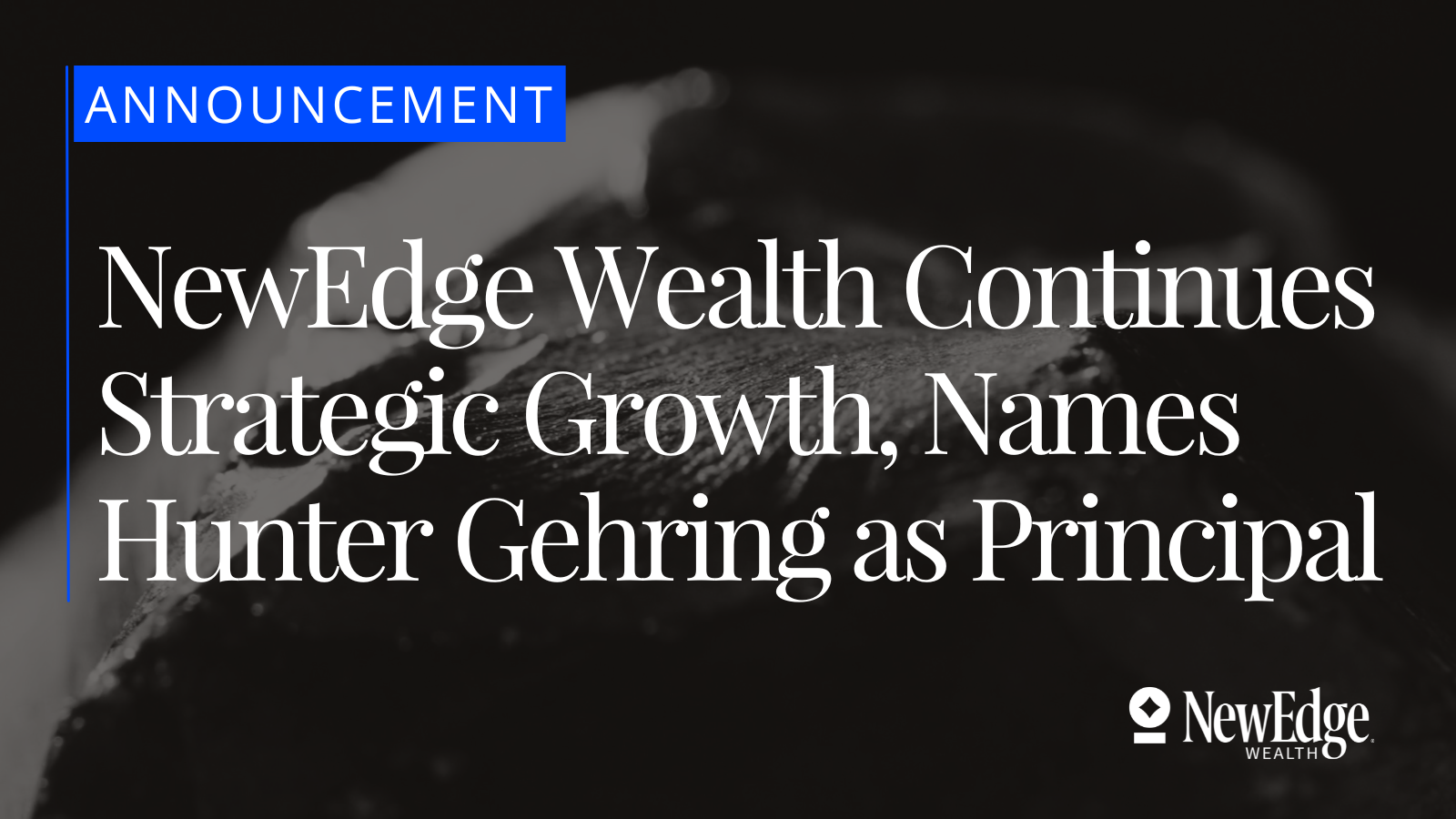 NewEdge Wealth Continues Strategic Growth, Names Hunter Gehring as Principal