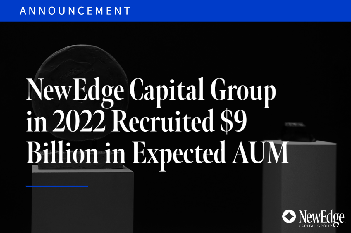 NewEdge Capital Group in 2022 Recruited $9 Billion in Expected AUM