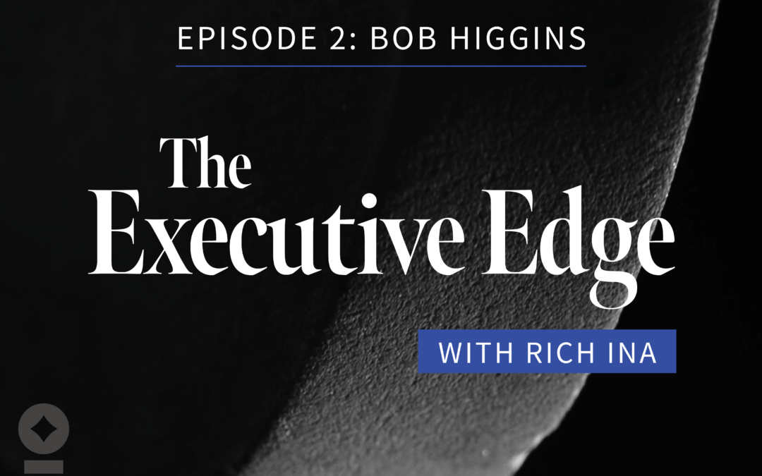 The Executive Edge: Bob Higgins